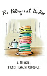 The Bilingual Baker: A Bilingual French-English Cookbook