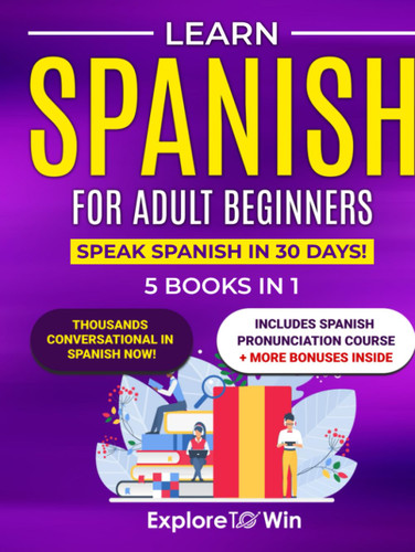Learn Spanish for Adult Beginners: 5 Books in 1: Speak Spanish In 30