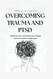 Overcoming trauma and ptsd