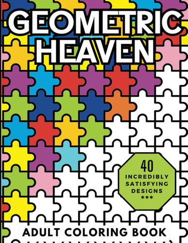Geometric Heaven: Relaxing and Stress Relieving Adult Coloring Book