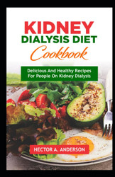 Kidney Dialysis Diet Cookbook: Delicious and Healthy Recipes for