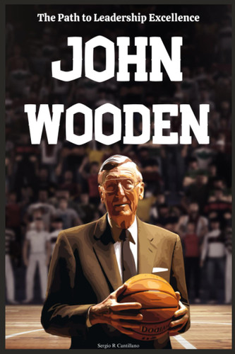 John Wooden Biography: The Path to Leadership Excellence