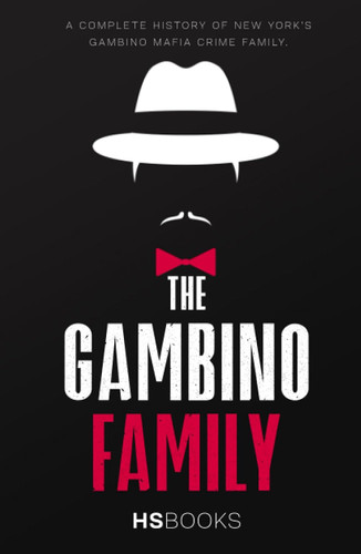 The Gambino Family: A Complete History of New York's Gambino Mafia