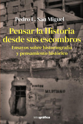 Pensar la Historia desde sus escombros: Ensayos sobre historiografia