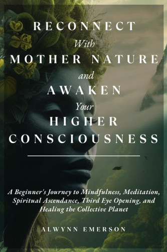 Reconnect With Mother Nature and Awaken Your Higher Consciousness