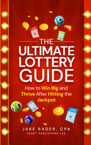 The Ultimate Lottery Guide: How to Win Big and Thrive After Hitting