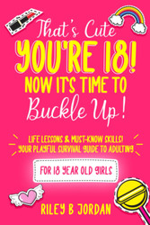 That's Cute You're 18! Now It's Time To Buckle Up! - Life Skills For