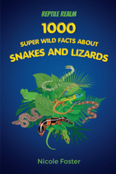 Reptile Realm: 1000 Super Wild Facts About Snakes And Lizards