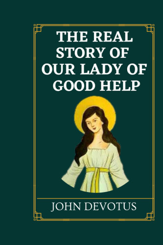 The Real Story of Our Lady of Good Help