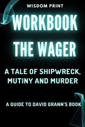 Workbook: the Wager: a Tale of Shipwreck Mutiny and Murder: a Guide