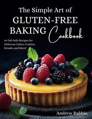 The Simple Art of Gluten-Free Baking Cookbook