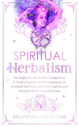 Spiritual Herbalism: The Beginner Herbalist's Companion: A