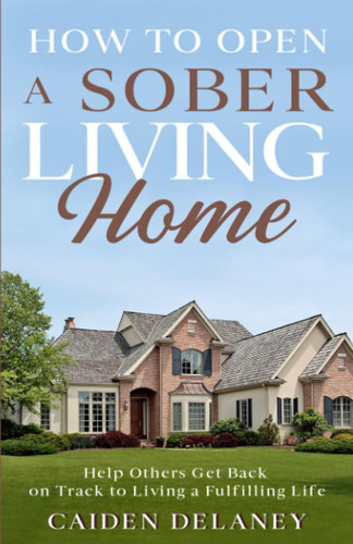 How to Open a Sober Living Home: Help Others Get Back on Track to