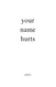 your name hurts