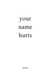 your name hurts