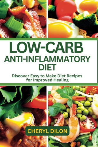Low-Carb Anti-Inflammatory Diet: Discover Easy-To-Make Diet Recipes