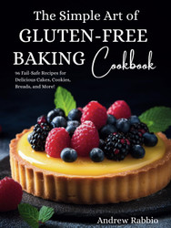 The Simple Art of Gluten-Free Baking Cookbook