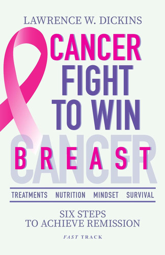 Cancer Fight to Win. Breast Cancer: Treatments- Nutrition- Mindset-