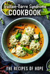 Guillain-Barre Syndrome Cookbook: The Recipes of Hope