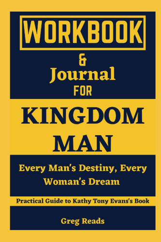 Workbook for Kingdom Man: Every Man's Destiny Every Woman's Dream -