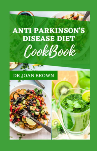 Anti Parkinson'S Disease Diet Cookbook: Delicious Recipes to Prevent