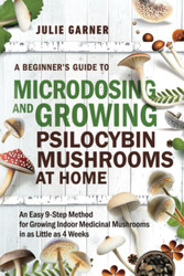 A Beginner's Guide To Microdosing and Growing Psilocybin Mushrooms At