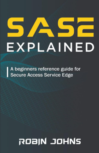 SASE: Explained: A beginners reference guide for Secure Access