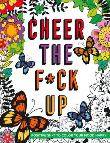 Cheer The F*ck Up: A Swear Word Adult Coloring Book With Some Fucking