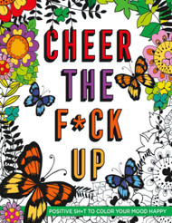 Cheer The F*ck Up: A Swear Word Adult Coloring Book With Some Fucking