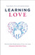 Learning Love: Build the Best Relationships of Your Life Using