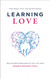 Learning Love: Build the Best Relationships of Your Life Using