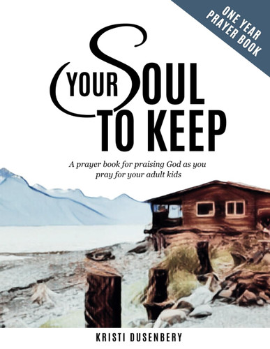 Your Soul To Keep: A prayer book for praising God as you pray for