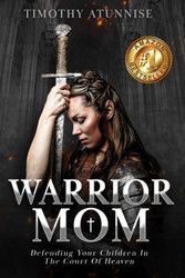 Warrior Mom: Defending Your Children in the Court of Heaven