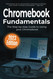 Chromebook Fundamentals 2023 Edition: The Step-by-step Guide to Using