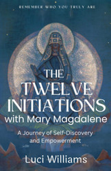 The Twelve Initiations with Mary Magdalene: A Journey of