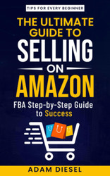 The Ultimate Guide to Selling on Amazon. Tips for Every Beginner. FBA