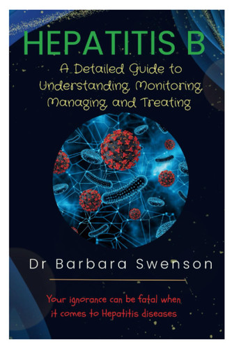 HEPATITIS B: A Detailed Guide to Understanding Monitoring Managing