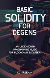 Basic Solidity for Degens: an Uncensored Programming Guide for