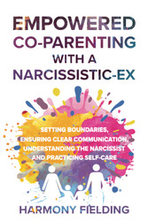 Empowered Co-Parenting With A Narcissistic-Ex