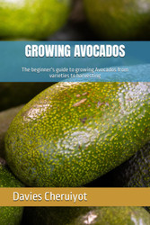 GROWING AVOCADOS: The beginner's guide to growing Avocados from