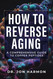 How To Reverse Aging: A Comprehensive Guide To Copper Peptides