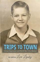 Trips to Town: A Great Depression and World War II Era Memoir