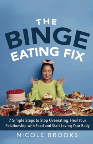 The Binge Eating Fix: 7 Simple Steps to Stop Overeating Heal Your