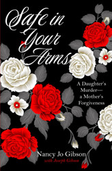 Safe in Your Arms: A Daughter's Murder'a Mother's Forgiveness