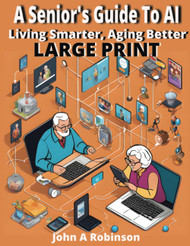 A Senior's Guide To AI: Living Smarter Aging Better
