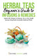 Beginners Guide to Herbal Teas Infusions & Remedies