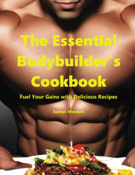 The Essential Bodybuilder's Cook Book - Fuel Your Gains with