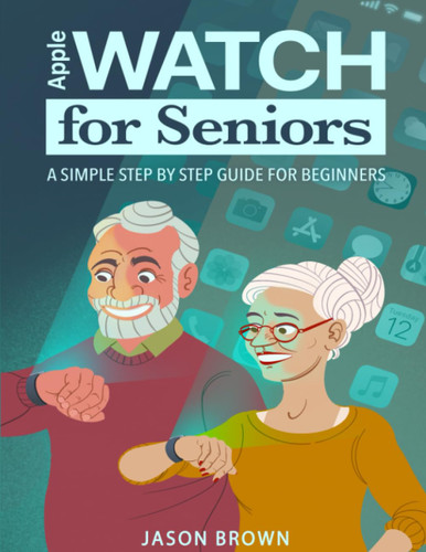 Apple Watch for Seniors - A Simple Step by Step Guide for Beginners