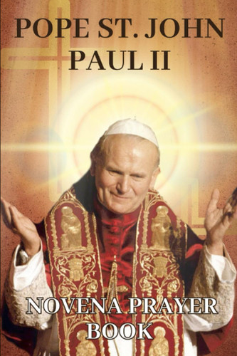 Pope st. John Paul II novena prayer book: The catholic novena prayer