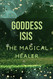 Goddess Isis: The Magical Healer.